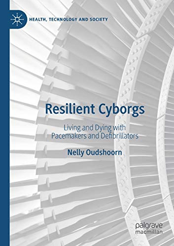 Resilient Cyborgs: Living and Dying with Pacemakers and Defibrillators (Health, Technology and Society)