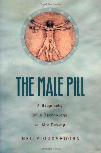 The Male Pill: A Biography of a Technology in the Making (Science and Cultural Theory)