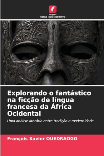 Explorando o fantástico na ficção de língua francesa da África Ocidental: Uma análise literária entre tradição e modernidade von Edições Nosso Conhecimento