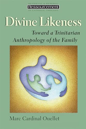 Divine Likeness: Toward a Trinitarian Anthropology of the Family (Resourcement: Retrieval & Renewal in Catholic Thought)