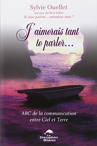 J'aimerais tant te parler: ABC de la communication entre Ciel et Terre