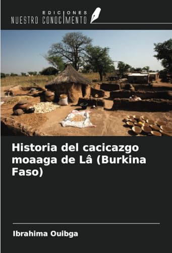 Historia del cacicazgo moaaga de Lâ (Burkina Faso) von Ediciones Nuestro Conocimiento