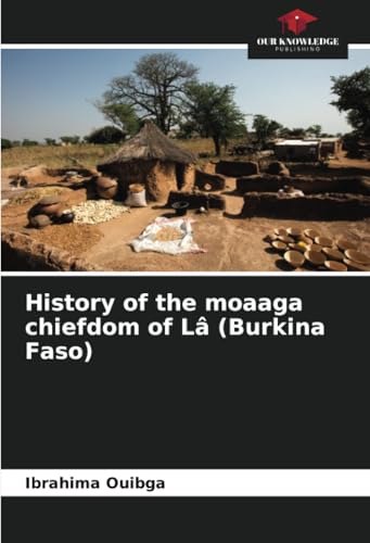 History of the moaaga chiefdom of Lâ (Burkina Faso): DE von Our Knowledge Publishing