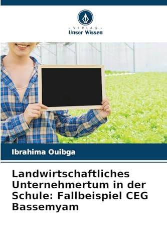 Landwirtschaftliches Unternehmertum in der Schule: Fallbeispiel CEG Bassemyam von Verlag Unser Wissen