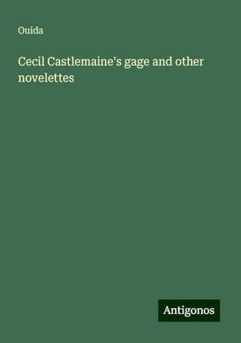 Cecil Castlemaine's gage and other novelettes Cecil Castlemaine's gage and other novelettes von Antigonos Verlag