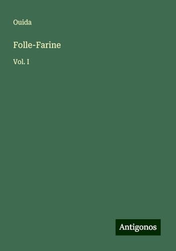 Folle-Farine: Vol. I Folle-Farine: Vol. I von Antigonos Verlag