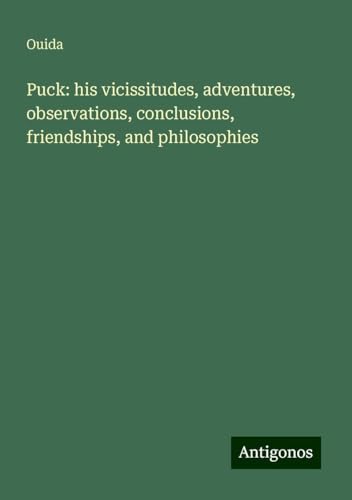 Puck: his vicissitudes, adventures, observations, conclusions, friendships, and philosophies Puck: his vicissitudes, adventures, observations, conclusions, friendships, and philosophies von Antigonos Verlag