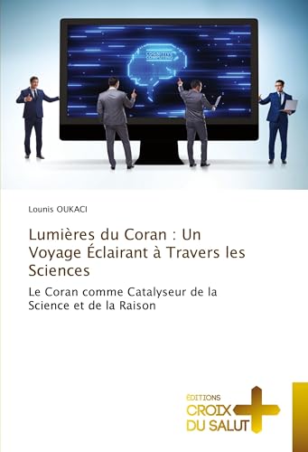 Lumières du Coran : Un Voyage Éclairant à Travers les Sciences: Le Coran comme Catalyseur de la Science et de la Raison von Éditions Croix du Salut