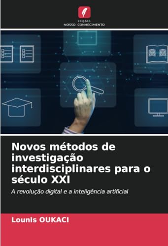 Novos métodos de investigação interdisciplinares para o século XXI: A revolução digital e a inteligência artificial von Edições Nosso Conhecimento