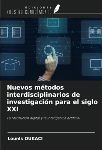 Nuevos métodos interdisciplinarios de investigación para el siglo XXI: La revolución digital y la inteligencia artificial von Ediciones Nuestro Conocimiento