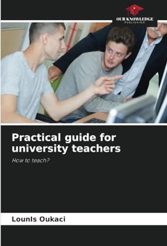 Practical guide for university teachers: How to teach? von Our Knowledge Publishing