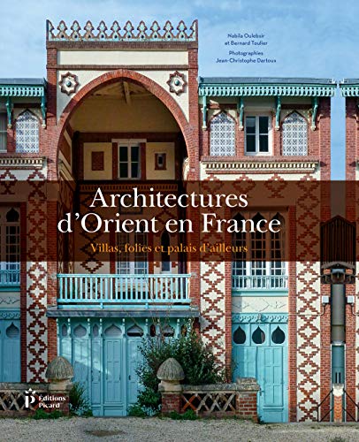 Architectures d'Orient en France: Villas, folies et palais d'ailleurs