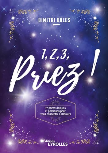 1, 2, 3, priez !: 92 prières laïques et poétiques pour vous connecter à l'Univers