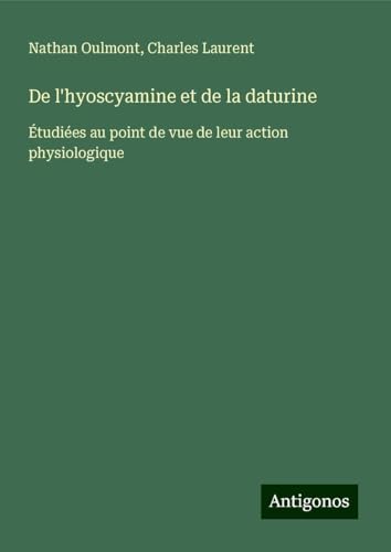 De l'hyoscyamine et de la daturine: Étudiées au point de vue de leur action physiologique von Antigonos Verlag