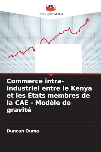 Commerce intra-industriel entre le Kenya et les États membres de la CAE - Modèle de gravité von Editions Notre Savoir
