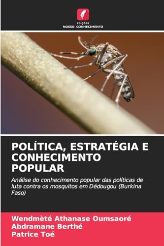 POLÍTICA, ESTRATÉGIA E CONHECIMENTO POPULAR: Análise do conhecimento popular das políticas de luta contra os mosquitos em Dédougou (Burkina Faso) von Edições Nosso Conhecimento