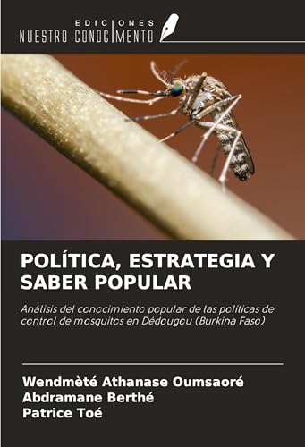 POLÍTICA, ESTRATEGIA Y SABER POPULAR: Análisis del conocimiento popular de las políticas de control de mosquitos en Dédougou (Burkina Faso) von Ediciones Nuestro Conocimiento