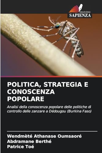 POLITICA, STRATEGIA E CONOSCENZA POPOLARE: Analisi della conoscenza popolare delle politiche di controllo delle zanzare a Dédougou (Burkina Faso) von Edizioni Sapienza
