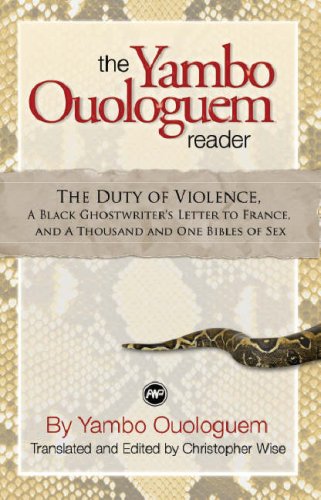 The Yambo Ouologuem Reader: The Duty of Violence, A Black Ghostwriter's Letter to France, and A Thousand and One Bibles of Sex