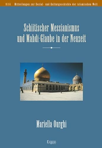 Schiitischer Messianismus und Mahdi-Glaube in der Neuzeit: Diss. (Mitteilungen zur Sozial- und Kulturgeschichte der islamischen Welt (MISK), Band 26)