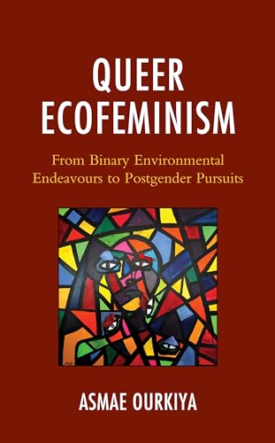 Queer Ecofeminism: From Binary Environmental Endeavours to Postgender Pursuits (Environment and Religion in Feminist-Womanist, Queer, and Indigenous Perspectives) von Lexington Books