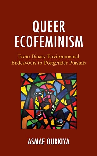 Queer Ecofeminism: From Binary Environmental Endeavours to Postgender Pursuits (Environment and Religion in Feminist-Womanist, Queer, and Indigenous Perspectives)