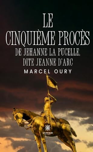 Le cinquième procès de Jehanne la Pucelle, dite Jeanne d’Arc von LE LYS BLEU EDITIONS SAS