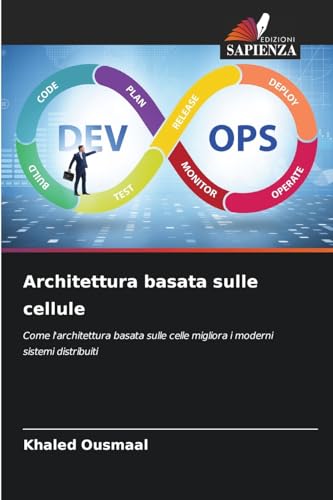 Architettura basata sulle cellule: Come l'architettura basata sulle celle migliora i moderni sistemi distribuiti von Edizioni Sapienza