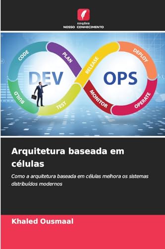 Arquitetura baseada em células: Como a arquitetura baseada em células melhora os sistemas distribuídos modernos von Edições Nosso Conhecimento