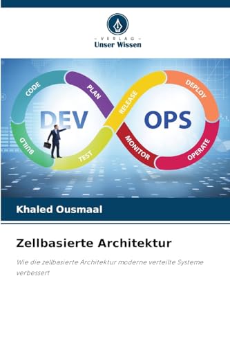 Zellbasierte Architektur: Wie die zellbasierte Architektur moderne verteilte Systeme verbessert von Verlag Unser Wissen