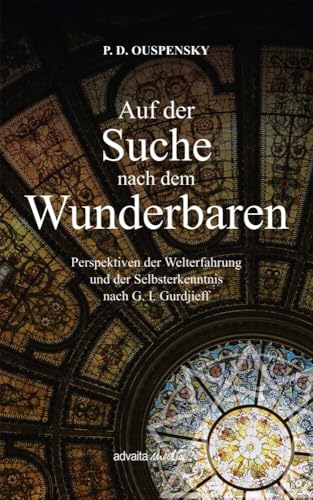 Auf der Suche nach dem Wunderbaren: Perspektiven der Welterfahrung und der Selbsterkenntnis nach G. I. Gurdjieff von advaitaMedia GmbH