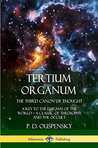 Tertium Organum, The Third Canon of Thought: A Key to the Enigmas of the World, A Classic of Theosophy and the Occult
