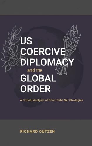 US Coercive Diplomacy and the Global Order: A Critical Analysis of Post-Cold War Strategies von Cambria Press