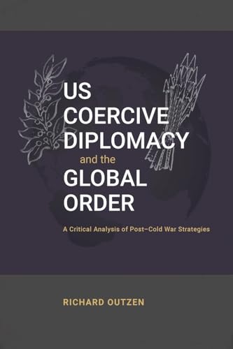 US Coercive Diplomacy and the Global Order: A Critical Analysis of Post-Cold War Strategies von Cambria Press