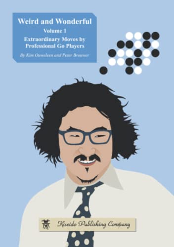 Weird and Wonderful, Volume 1: Extraordinary Moves by Professional Go Players