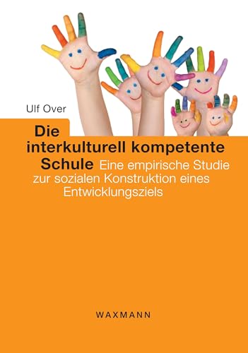 Die interkulturell kompetente Schule: Eine empirische Studie zur sozialen Konstruktion eines Entwicklungsziels von Waxmann Verlag GmbH