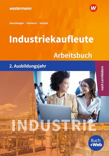 Industriekaufleute - Ausgabe nach Ausbildungsjahren und Lernfeldern: 2. Ausbildungsjahr Arbeitsbuch