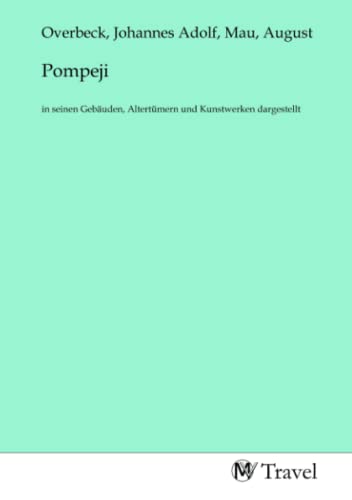 Pompeji: in seinen Gebäuden, Altertümern und Kunstwerken dargestellt
