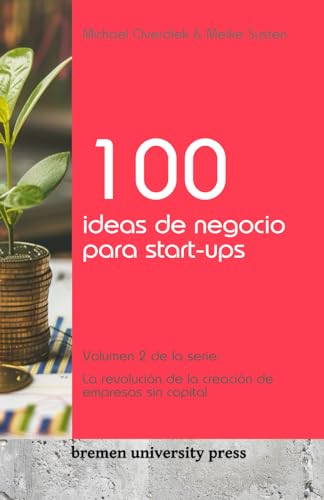 100 ideas de negocio para start-ups: Volumen 2 de la serie: La revolución de la creación de empresas sin capital von bremen university press