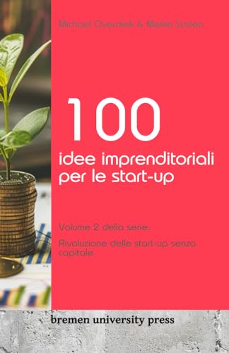 100 idee imprenditoriali per le start-up: Volume 2 della serie: Rivoluzione delle start-up senza capitale von bremen university press