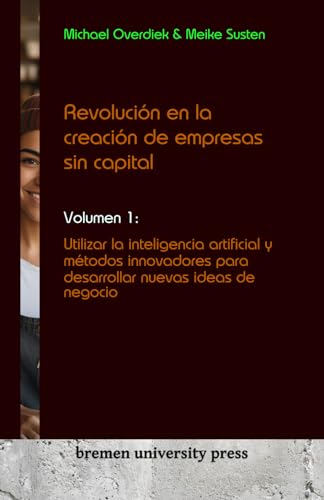 Revolución en la creación de empresas sin capital: Volumen 1: Utilizar la inteligencia artificial y métodos innovadores para desarrollar nuevas ideas de negocio von bremen university press