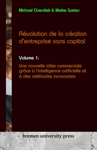 Révolution de la création d'entreprise sans capital: Volume 1 : Une nouvelle idée commerciale grâce à l'intelligence artificielle et à des méthodes innovantes von bremen university press