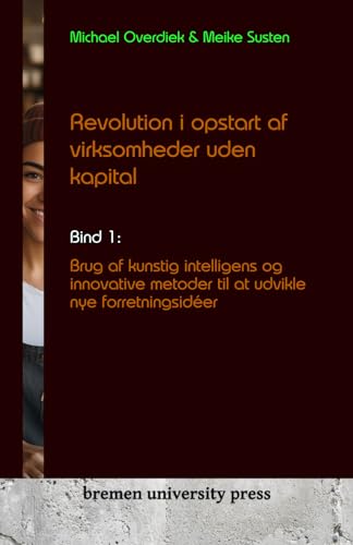 Revolution i opstart af virksomheder uden kapital: Bind 1: Brug af kunstig intelligens og innovative metoder til at udvikle nye forretningsidéer