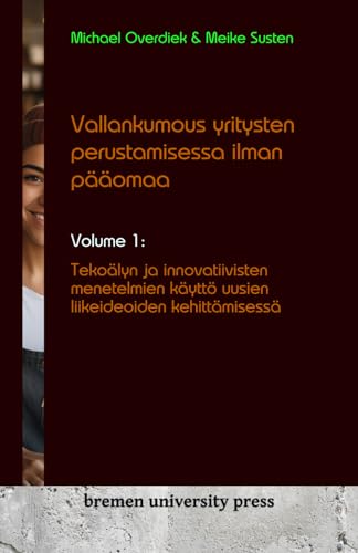 Vallankumous yritysten perustamisessa ilman pääomaa: Volume 1: Tekoälyn ja innovatiivisten menetelmien käyttö uusien liikeideoiden kehittämisessä von bremen university press