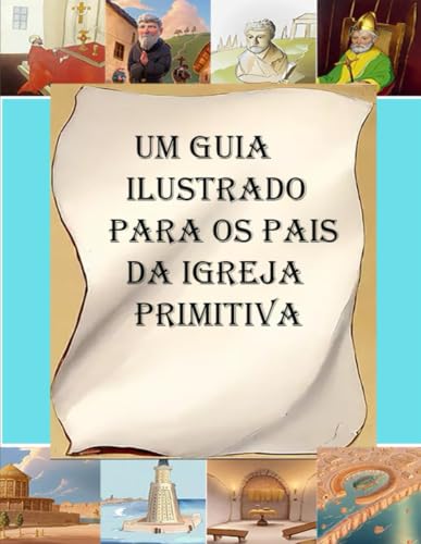 Um Guia Ilustrado para os Pais da Igreja Primitiva Um Guia Ilustrado para os Pais da Igreja Primitiva von Lighthouse Publishing