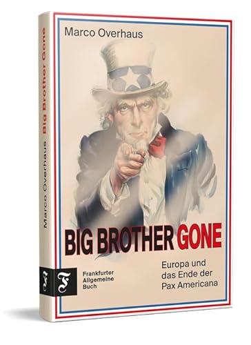 Big Brother Gone: Europa und das Ende der Pax Americana | Analysiert die Krise der amerikanischen Demokratie und zeigt, warum Europa mehr Eigenständigkeit braucht Big Brother Gone: Europa und das Ende der Pax Americana | Analysiert die Krise der amerikanischen Demokratie und zeigt, warum Europa mehr Eigenständigkeit braucht von Frankfurter Allgem.Buch