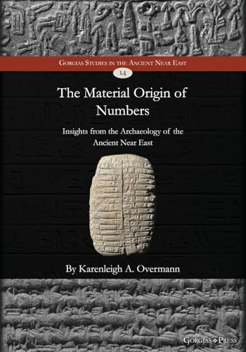 The Material Origin of Numbers: Insights from the Archaeology of the Ancient Near East (Gorgias Studies in the Ancient Near East, Band 14) von Gorgias Press LLC