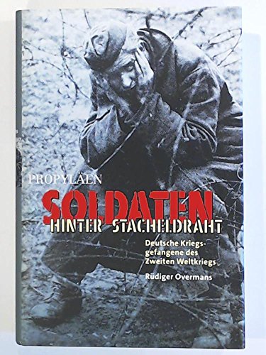 Soldaten hinter Stacheldraht. Deutsche Kriegsgefangene des Zweiten Weltkriegs