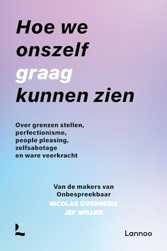 Hoe we onszelf graag kunnen zien: over grenzen stellen, perfectionisme, people pleasing, zelfsabotage en ware veerkracht (Onbespreekbaar) von Lannoo