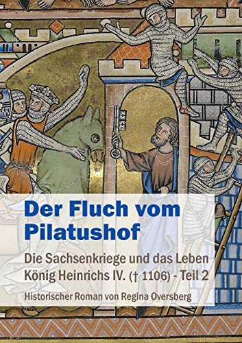 Der Fluch vom Pilatushof: Die Sachsenkriege und das Leben König Heinrichs IV. († 1106) – Teil 2: Die Sachsenkriege und das Leben König Heinrichs IV. (gest. 1106) - Teil 2